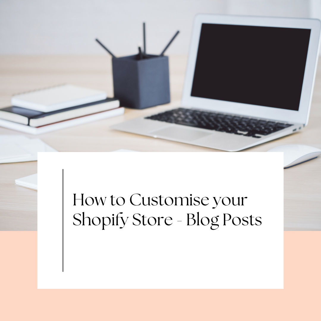 How to Customise your Shopify Store - Blog Posts