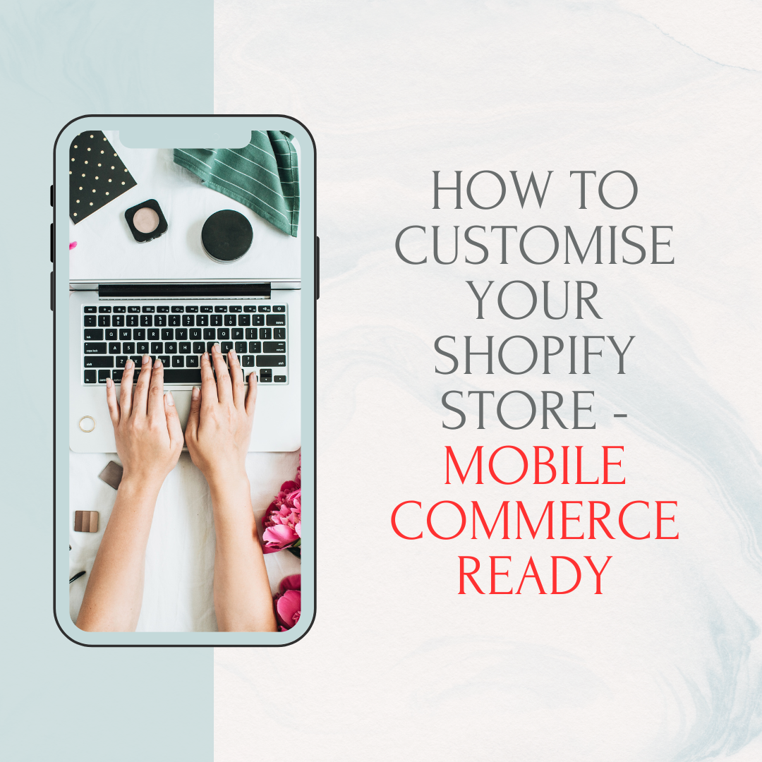 How to Customise your Shopify Store - Mobile commerce ready